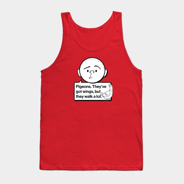 Karl Pilkington Quote: Pigeons. They've got wings, but they walk a lot. Tank Top by Pilkingzen